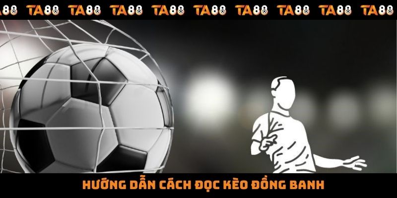Hướng dẫn cách đọc kèo đồng banh