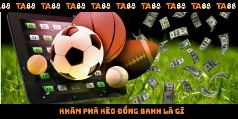 Khám phá kèo đồng banh là gì